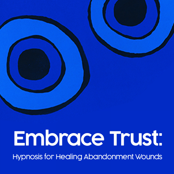 Embrace Trust: Hypnosis for Healing Abandonment Wounds