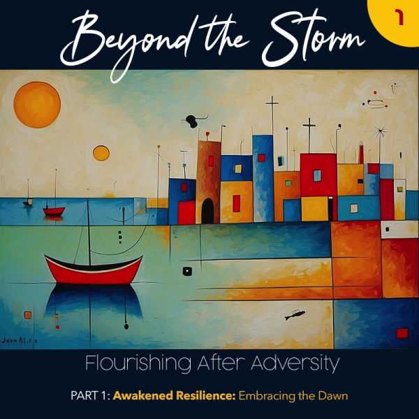 Beyond the Storm, Part 1. Awakened Resilience: Embracing the Dawn