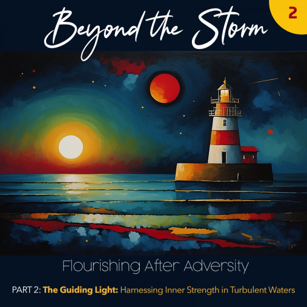 Beyond the Storm, Part 2. The Guiding Light: Harnessing Inner Strength in Turbulent Waters